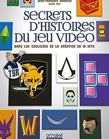 Secrets d'histoires du jeu vidéo - Dans les coulisses de la création de 15 hits